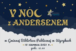 V Noc z Andersenem w Gminnej Bibliotece Publicznej w Wyrykach, 10 czerwca 2021 r., godz. 18.00.