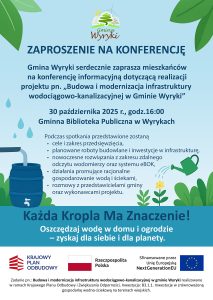 Plakat informujący o konferencji w Gminie Wyryki. Tytuł: "ZAPROSZENIE NA KONFERENCJĘ". Gmina Wyryki zaprasza mieszkańców na konferencję dotyczącą realizacji projektu "Budowa i modernizacja infrastruktury wodociągowo-kanalizacyjnej w Gminie Wyryki", która odbędzie się 30 października 2025 r. o godz. 16:00 w Gminnej Bibliotece Publicznej w Wyrykach. Podczas spotkania zostaną przedstawione m.in.: cele i zakres przedsięwzięcia, planowane roboty budowlane, nowoczesne rozwiązania dot. odczytu wodomierzy oraz systemu eBOK, a także działania promujące racjonalne gospodarowanie wodą. Hasło przewodnie: "Każda Kropla Ma Znaczenie! Oszczędzaj wodę w domu i ogrodzie – zyskaj dla siebie i dla planety.". Plakat zawiera grafiki związane z wodą i zielenią oraz logotypy programu „Krajowy Plan Odbudowy”, „Rzeczpospolita Polska” i „Sfinansowano przez Unię Europejską NextGenerationEU”.